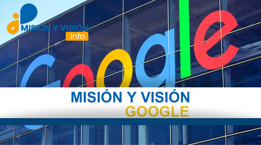 ¿Cuál es la Misión y Visión de Google?